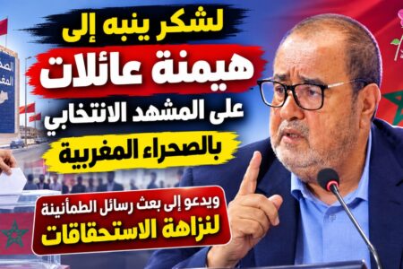 لشكر ينبه إلى هيمنة عائلات على المشهد الانتخابي بالصحراء ويدعو إلى بعث رسائل الطمأنينة لنزاهة الاستحقاقات